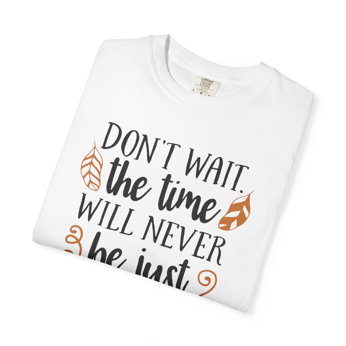 Don’t Wait The Time Will Never Be Just Finding Peace Trendy Tee Overcoming Challenges Stay Positive Trust The Process Unisex Heavy Cotton T-Shirt