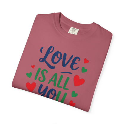 Love Is All You Need Unisex Garment-Dyed T-shirt