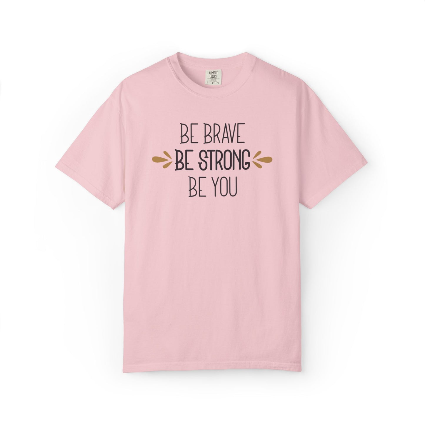 Be Brave Be Strong Be You Strength Inspiration Tee Fearlessness Positivity Self Confidence Unisex Heavy Cotton T-Shirt