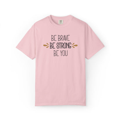 Be Brave Be Strong Be You Strength Inspiration Tee Fearlessness Positivity Self Confidence Unisex Heavy Cotton T-Shirt