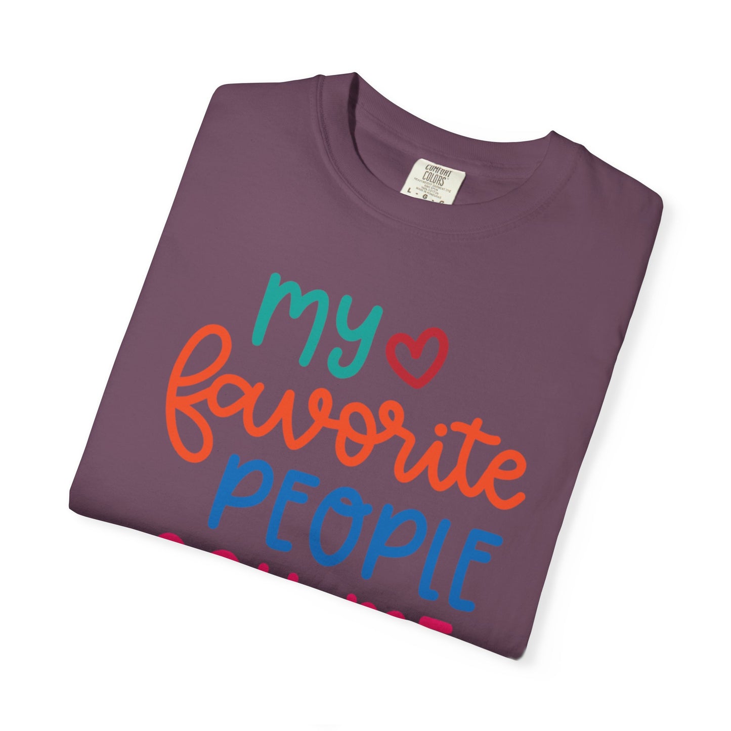 My Favorite People Call Me Mom Home’s Heart Gentle Guidance Tee Sarcastic Smiles Laughter Unisex Heavy Cotton T-Shirt