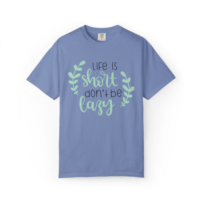 Life Is Short Don’t Be Lazy Adventure Tee Enthusiasm Cherish Moments Positivity Unisex Heavy Cotton T-Shirt
