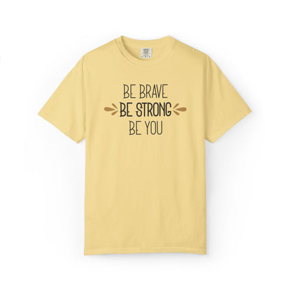 Be Brave Be Strong Be You Strength Inspiration Tee Fearlessness Positivity Self Confidence Unisex Heavy Cotton T-Shirt