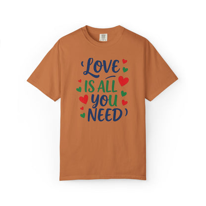 Love Is All You Need Unisex Garment-Dyed T-shirt