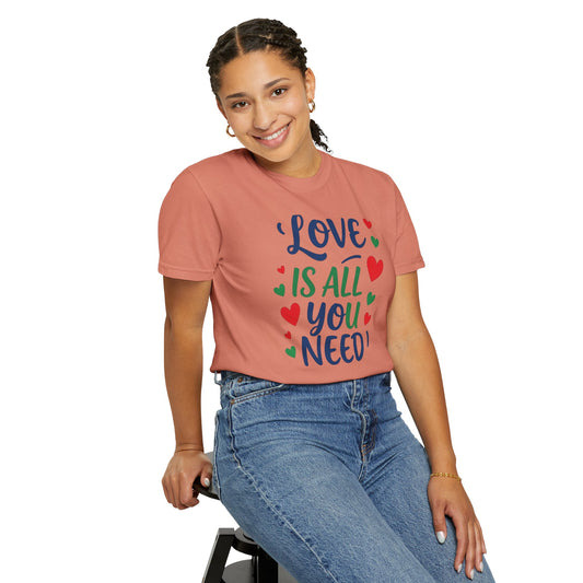 Love Is All You Need Unisex Garment-Dyed T-shirt