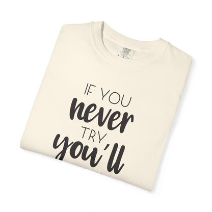 If You Never Try You’ll Never Know Worthy Selective Success Tee Battle For Life Championing Challenges Belief Unisex Heavy Cotton T-Shirt