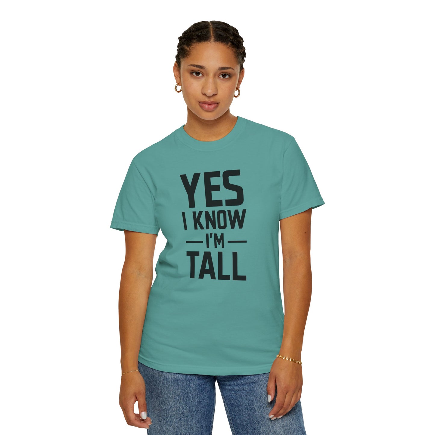 Yes I Know I'm Tall - Unisex Garment-Dyed T-shirt