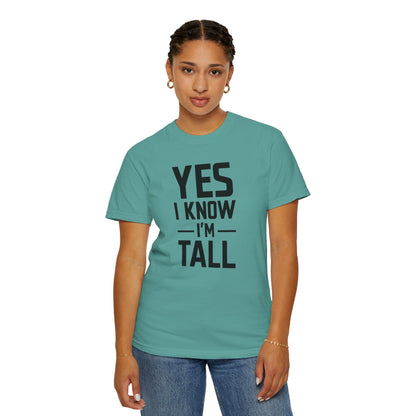 Yes I Know I'm Tall - Unisex Garment-Dyed T-shirt