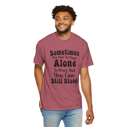 Sometimes You Have To Stand Alone To Proven That You Can Still Stand Motivational Tee Self Confident Be Brave Positivity Unisex Heavy Cotton T-Shirt