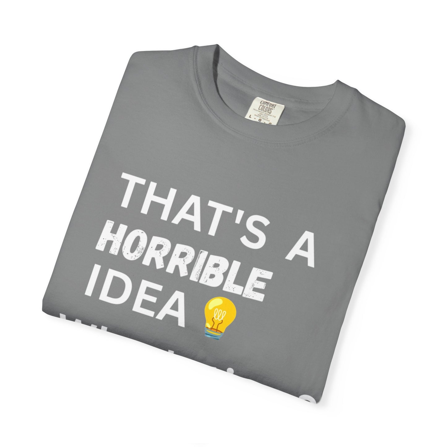 That's a Horrible Idea - Unisex Garment-Dyed T-shirt