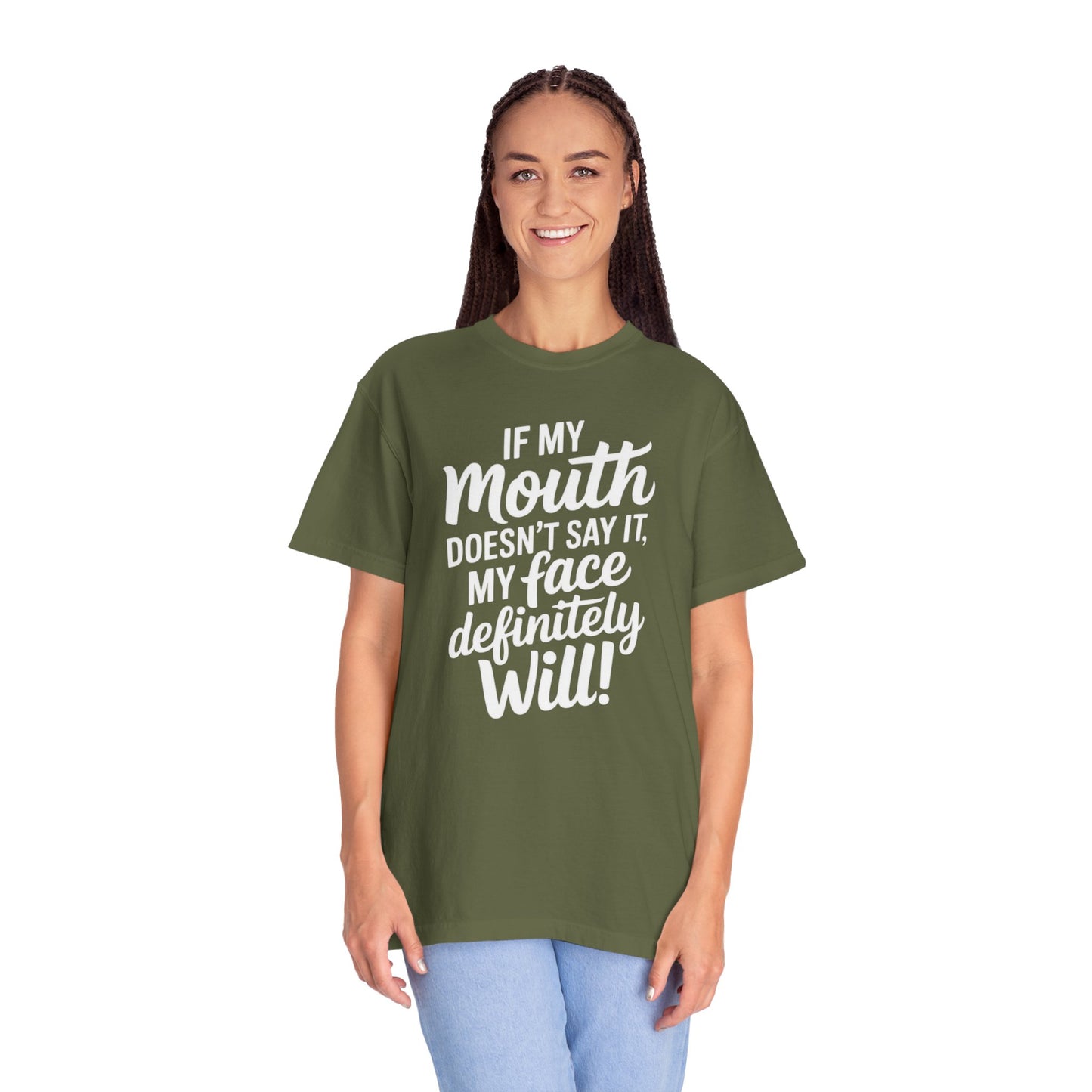 If My Mouth Doesn't Say It Than My Face Defintly Will - Unisex Garment-Dyed T-shirt