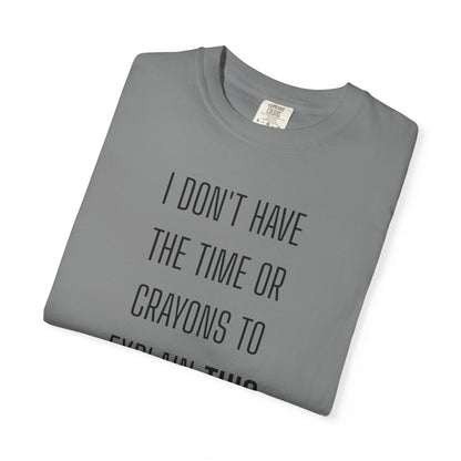 I Don't Have Time - Unisex Garment-Dyed T-shirt