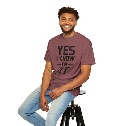 Yes I Know I'm Fit - Unisex Garment-Dyed T-shirt