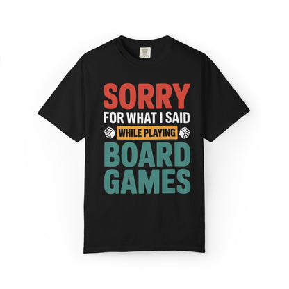Sorry For What I Said While Playing Board Games- Unisex Garment-Dyed T-shirt