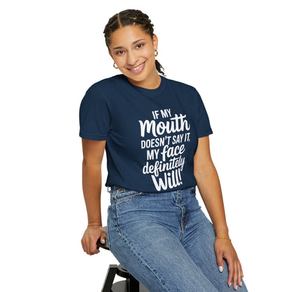 If My Mouth Doesn't Say It Than My Face Defintly Will - Unisex Garment-Dyed T-shirt