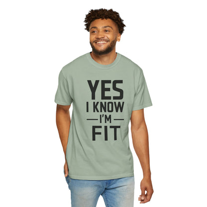 Yes I Know I'm Fit - Unisex Garment-Dyed T-shirt
