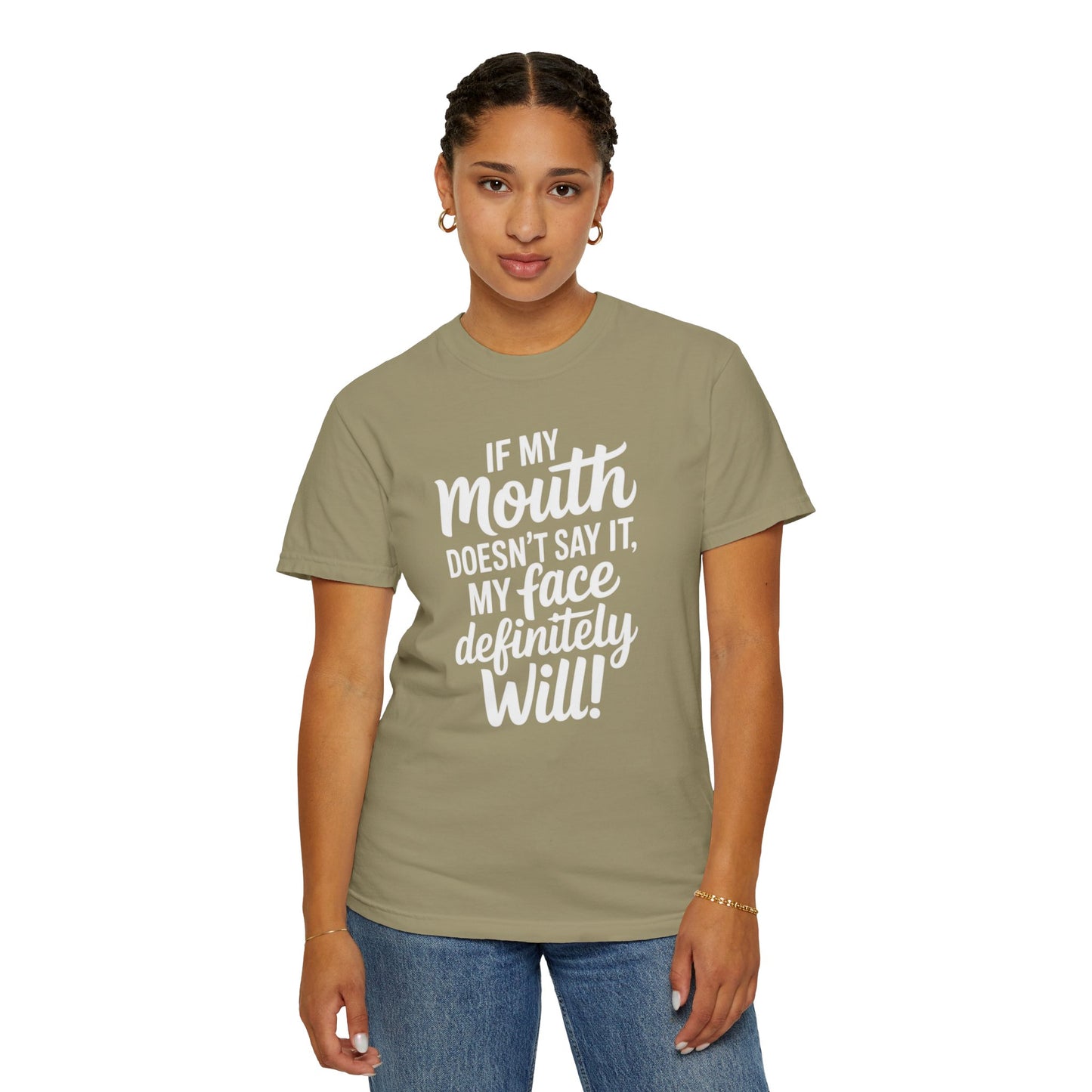 If My Mouth Doesn't Say It Than My Face Defintly Will - Unisex Garment-Dyed T-shirt