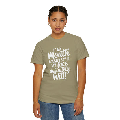 If My Mouth Doesn't Say It Than My Face Defintly Will - Unisex Garment-Dyed T-shirt