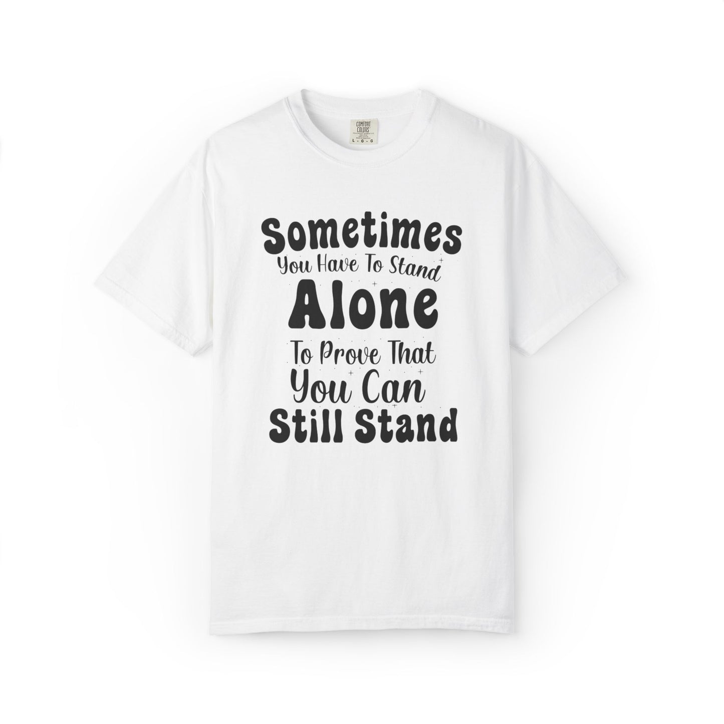 Sometimes You Have To Stand Alone To Proven That You Can Still Stand Motivational Tee Self Confident Be Brave Positivity Unisex Heavy Cotton T-Shirt