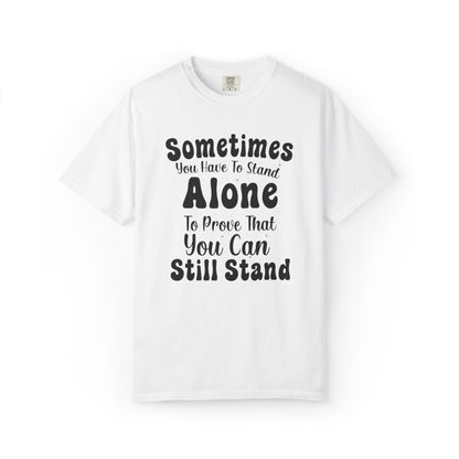 Sometimes You Have To Stand Alone To Proven That You Can Still Stand Motivational Tee Self Confident Be Brave Positivity Unisex Heavy Cotton T-Shirt