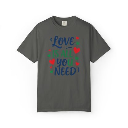 Love Is All You Need Unisex Garment-Dyed T-shirt