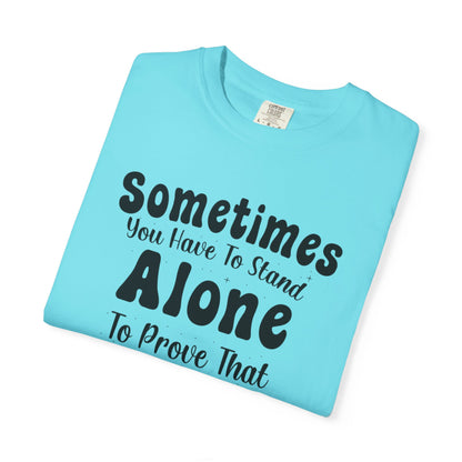 Sometimes You Have To Stand Alone To Proven That You Can Still Stand Motivational Tee Self Confident Be Brave Positivity Unisex Heavy Cotton T-Shirt