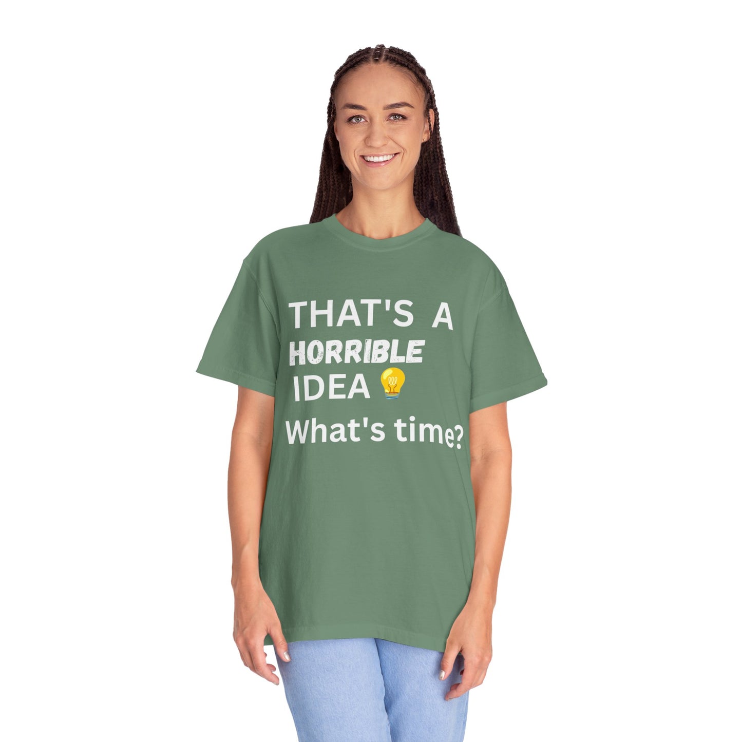 That's a Horrible Idea What's Time - Unisex Garment-Dyed T-shirt
