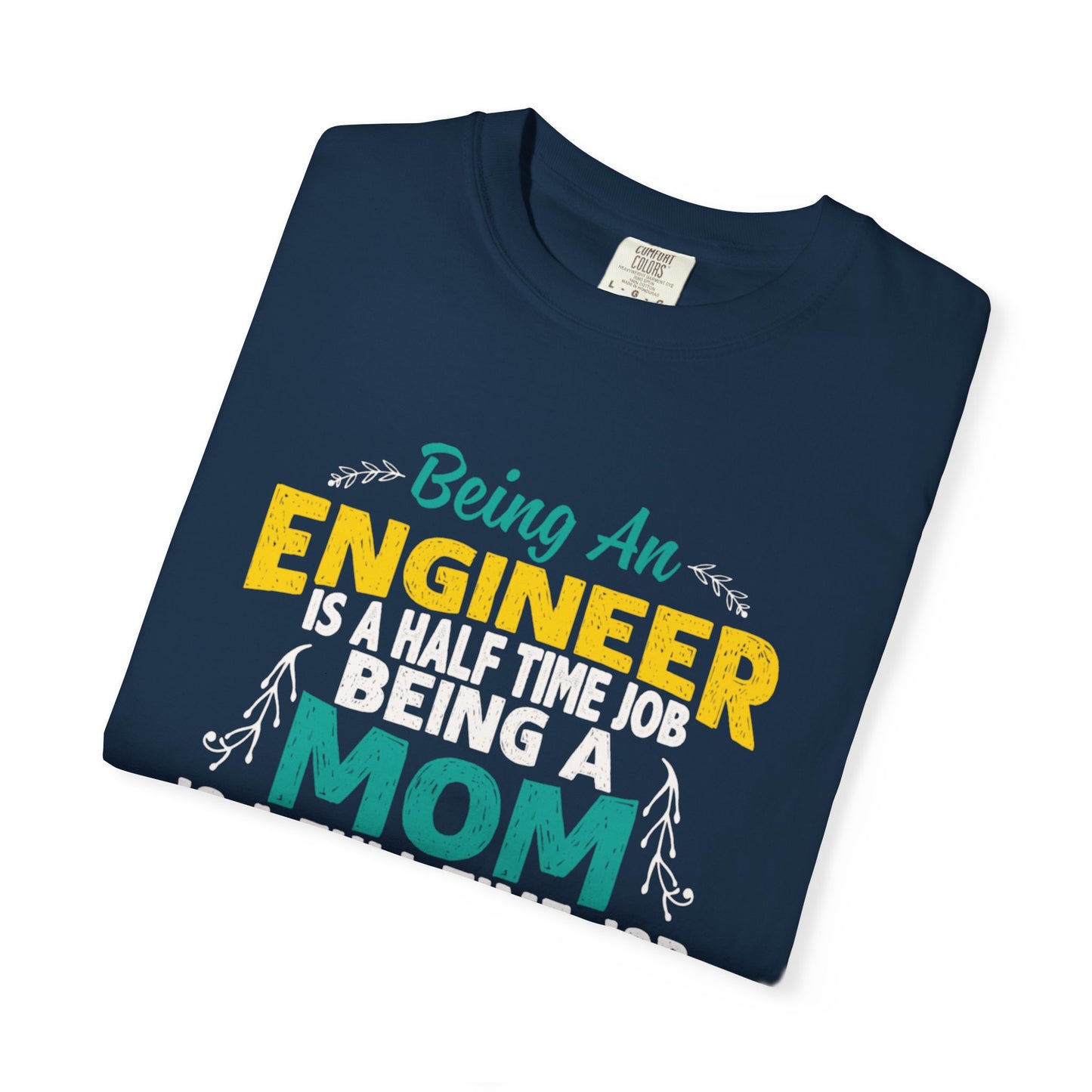 Sarcastic Being An Engineer Is A Half Time Job  Motherhood Unconditional Love Responsibility Multitasking Unisex Heavy Cotton T-Shirt
