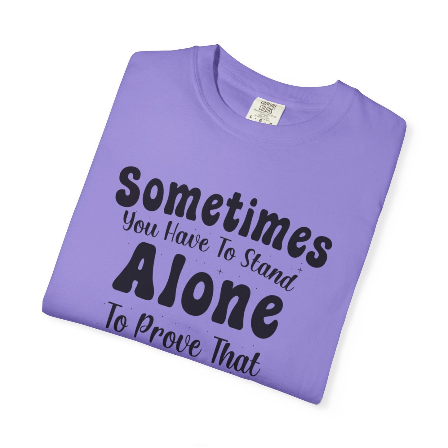 Sometimes You Have To Stand Alone To Proven That You Can Still Stand Motivational Tee Self Confident Be Brave Positivity Unisex Heavy Cotton T-Shirt