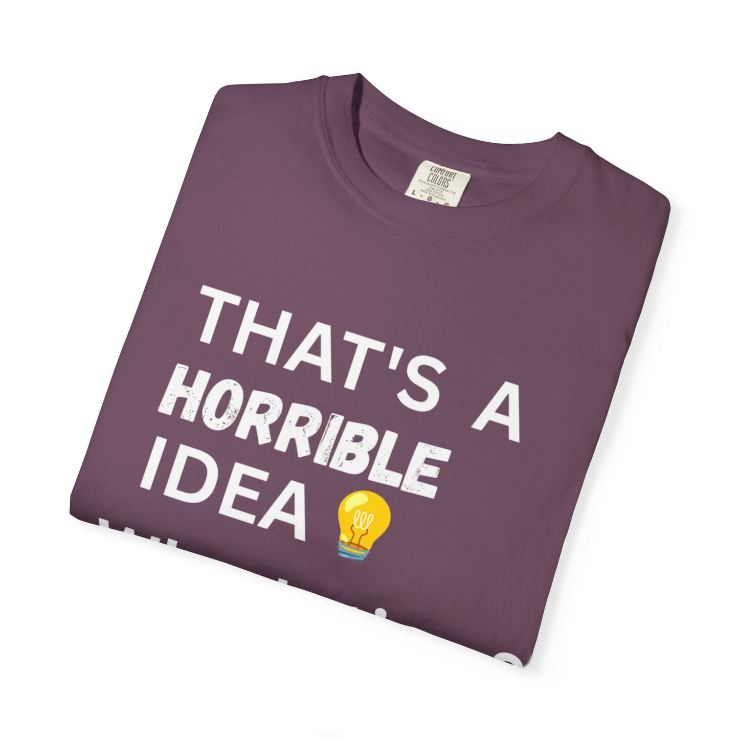 That's a Horrible Idea What's Time - Unisex Garment-Dyed T-shirt