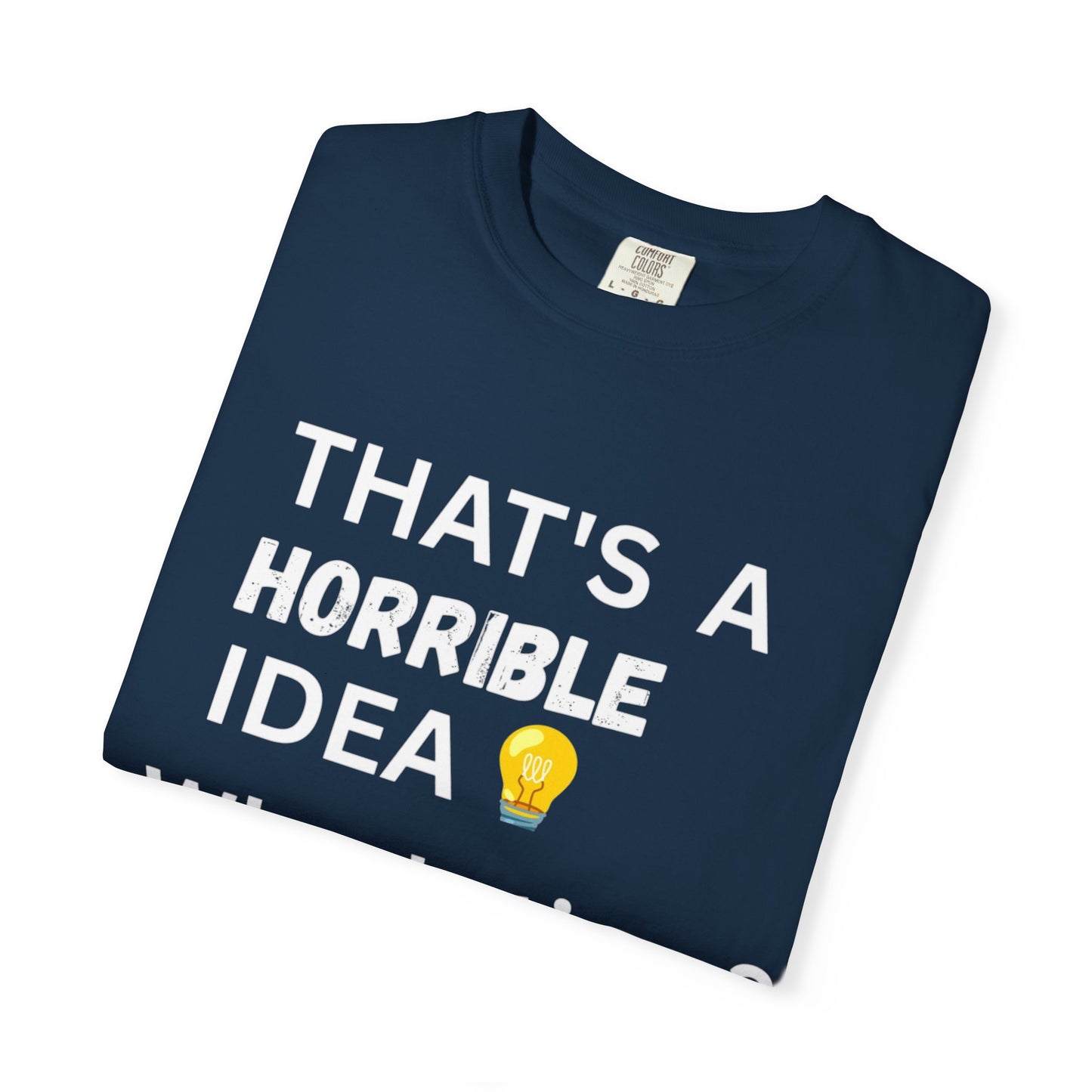 That's a Horrible Idea - Unisex Garment-Dyed T-shirt