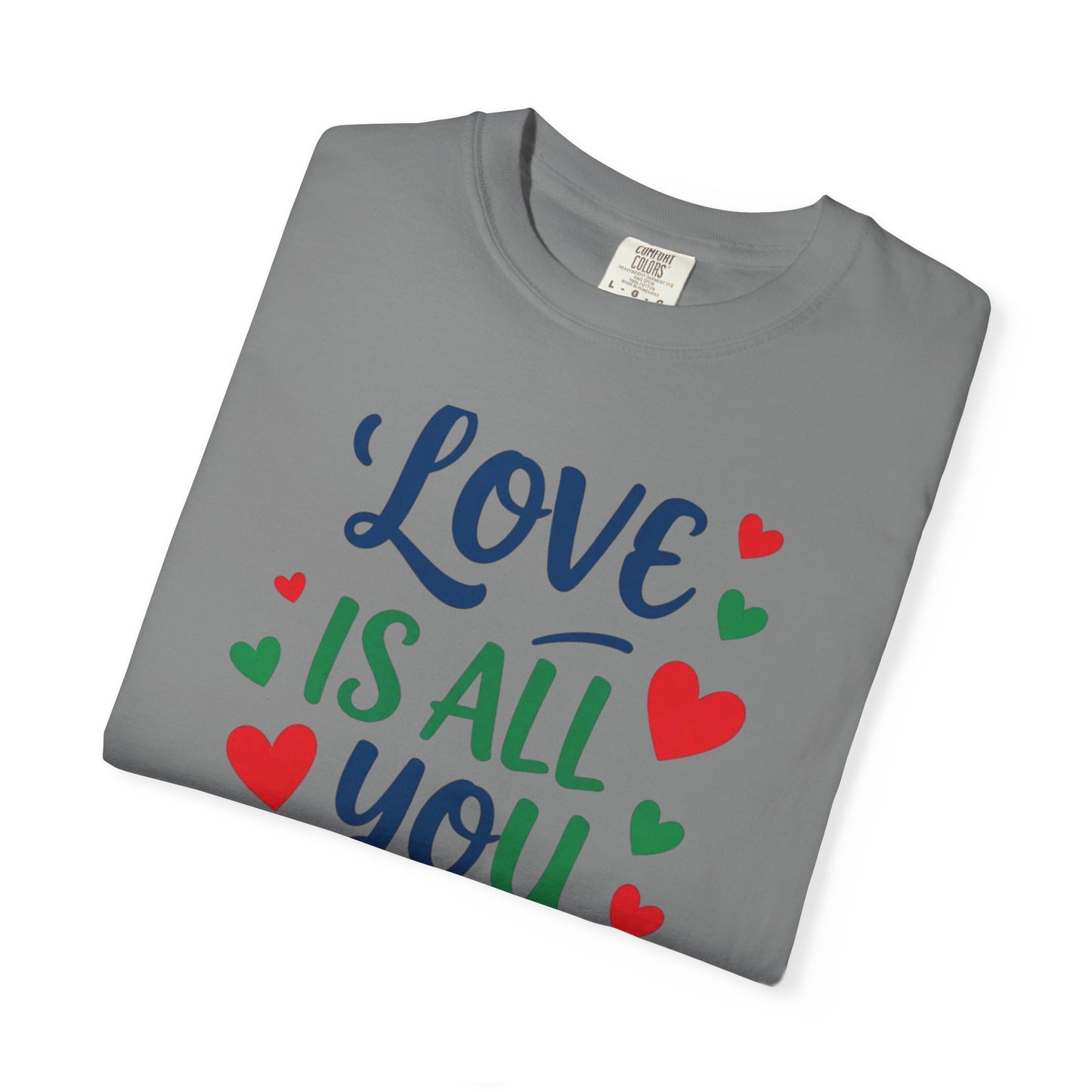 Love is All you Need - Unisex Garment-Dyed T-shirt