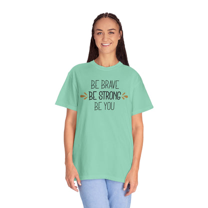 Be Brave Be Strong Be You Strength Inspiration Tee Fearlessness Positivity Self Confidence Unisex Heavy Cotton T-Shirt