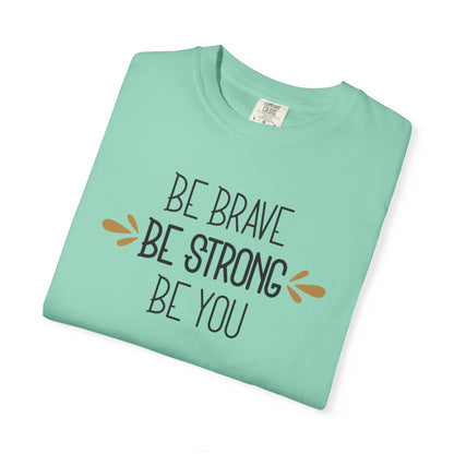 Be Brave Be Strong Be You Strength Inspiration Tee Fearlessness Positivity Self Confidence Unisex Heavy Cotton T-Shirt
