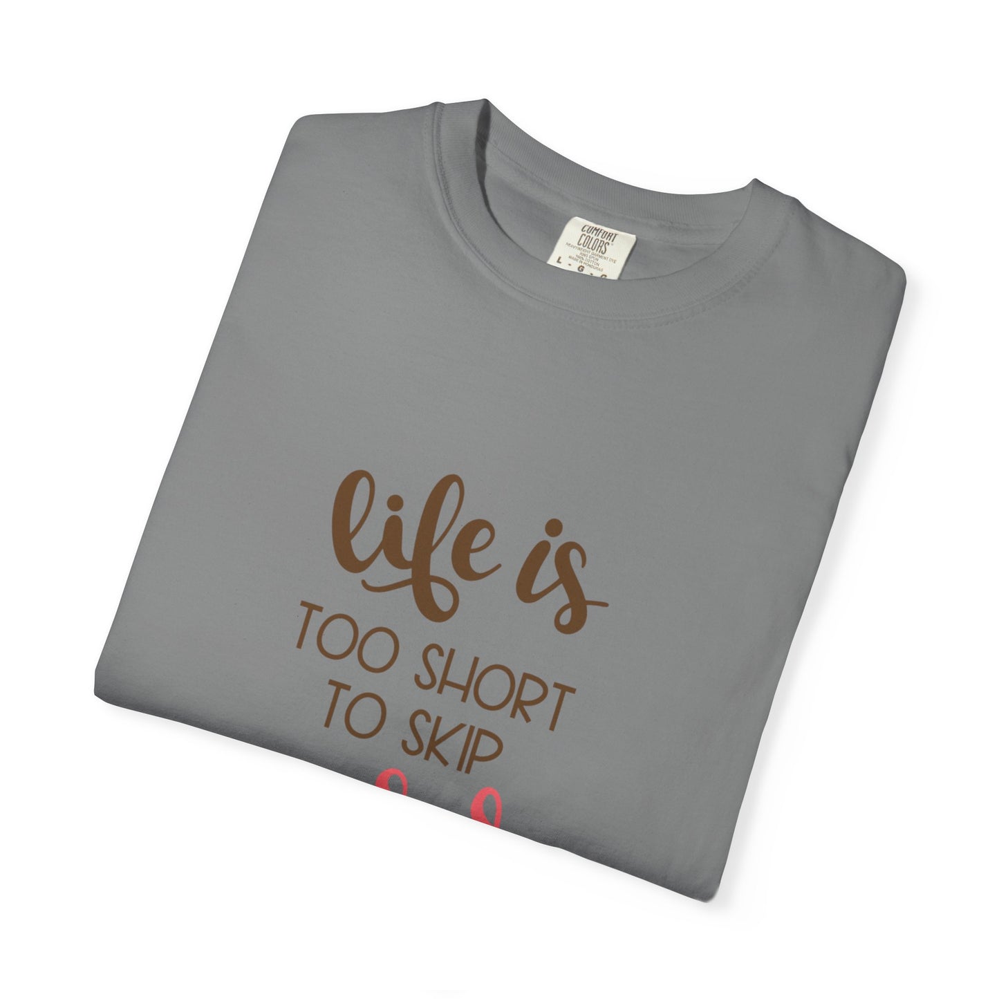 Life Is Too Short To Skip Dessert Lovers Tee Sweet Tooth Guilty Pleasure Sugar Rush Unisex Heavy Cotton T-Shirt