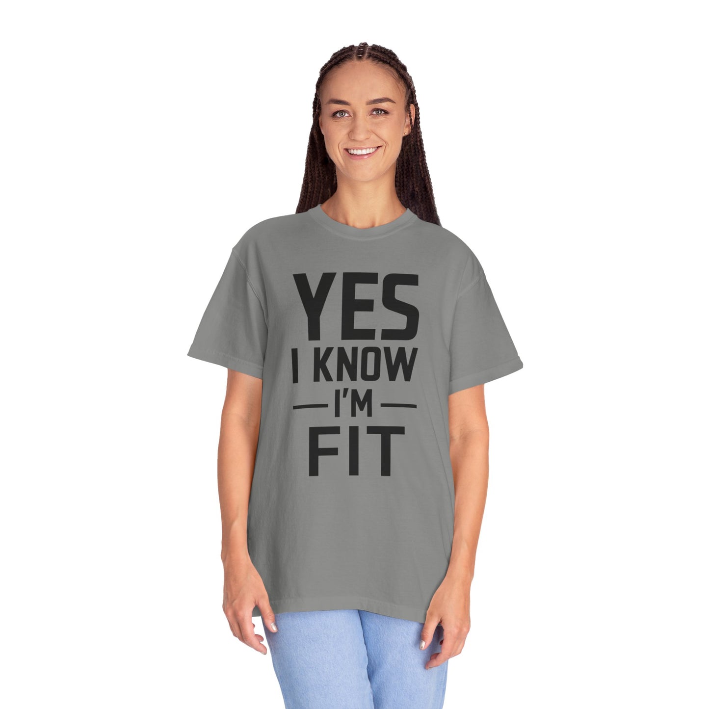 Yes I Know I'm Fit - Unisex Garment-Dyed T-shirt