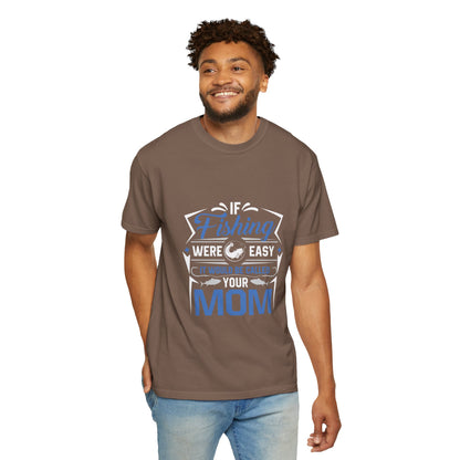 Fishing Were Easy It Would Be Called Mom Fish Gear Sarcastic Tee Lovers Unisex Heavy Cotton T-Shirt