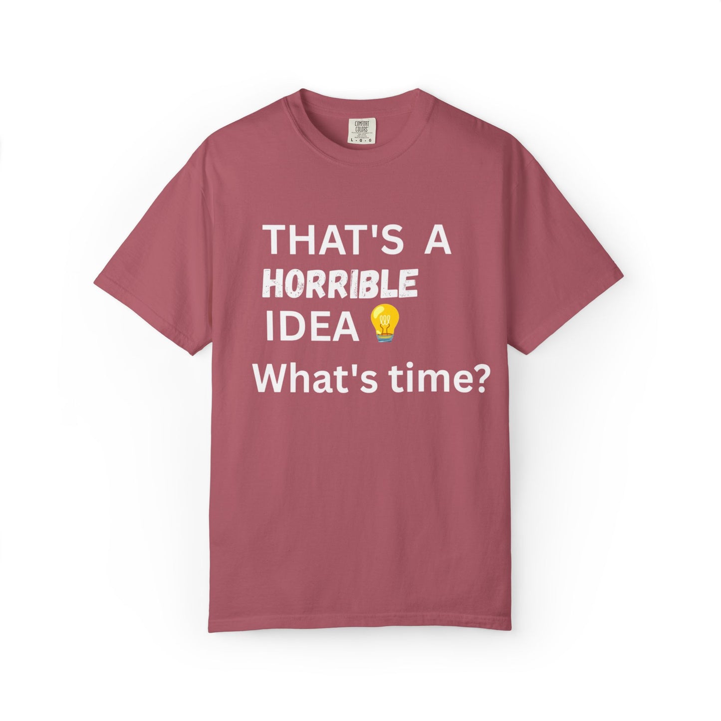 That's a Horrible Idea What's Time - Unisex Garment-Dyed T-shirt