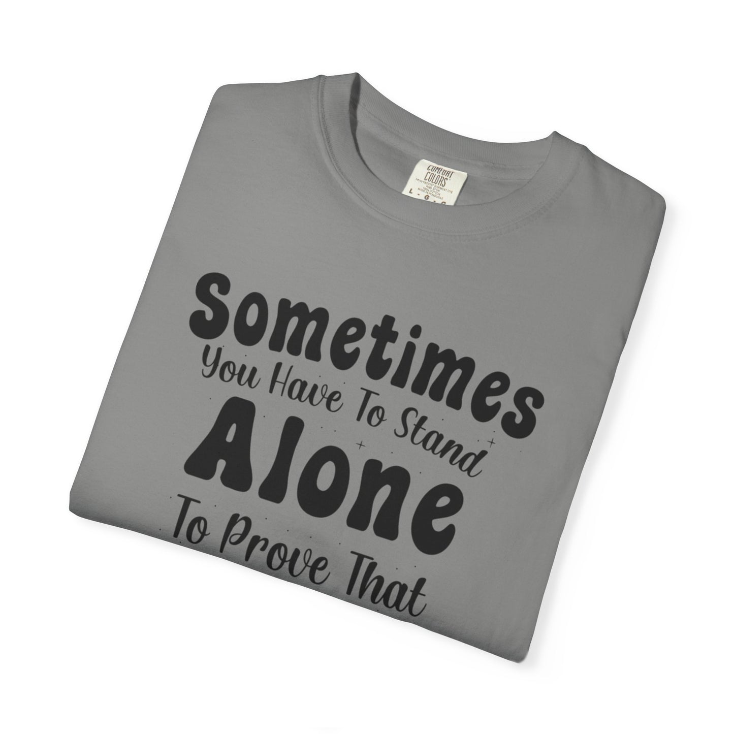 Sometimes You Have To Stand Alone To Proven That You Can Still Stand Motivational Tee Self Confident Be Brave Positivity Unisex Heavy Cotton T-Shirt