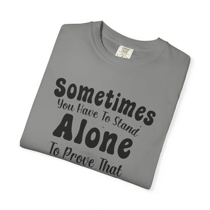 Sometimes You Have To Stand Alone To Proven That You Can Still Stand Motivational Tee Self Confident Be Brave Positivity Unisex Heavy Cotton T-Shirt