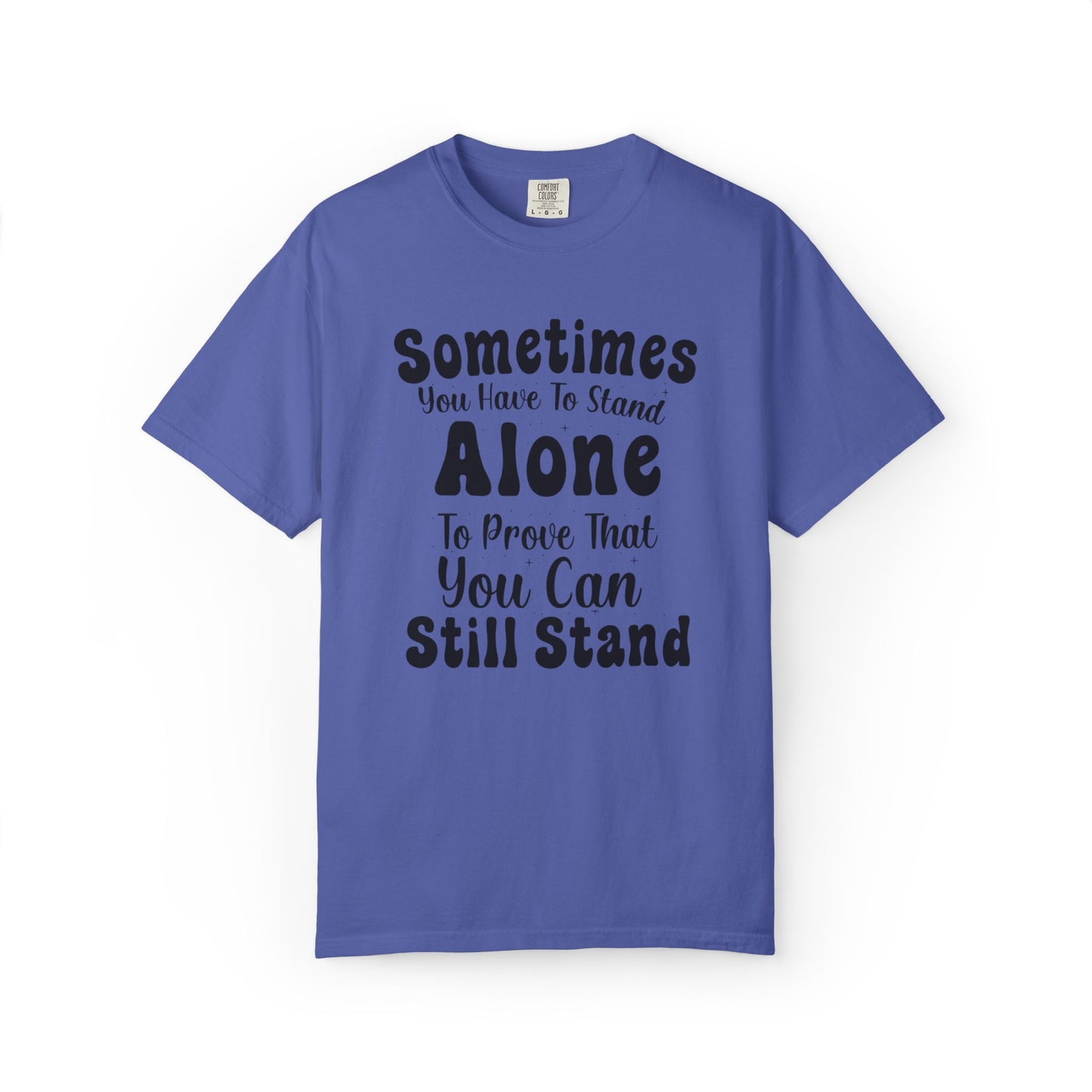 Sometimes You Have To Stand Alone To Proven That You Can Still Stand Motivational Tee Self Confident Be Brave Positivity Unisex Heavy Cotton T-Shirt