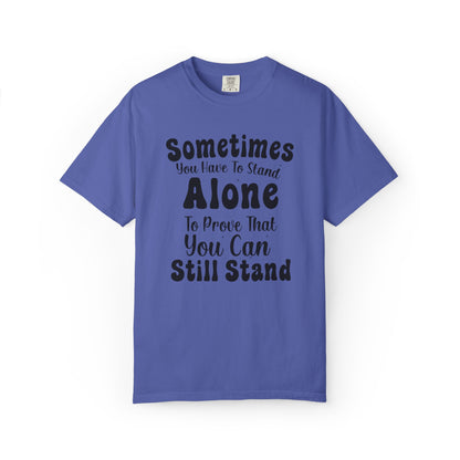Sometimes You Have To Stand Alone To Proven That You Can Still Stand Motivational Tee Self Confident Be Brave Positivity Unisex Heavy Cotton T-Shirt