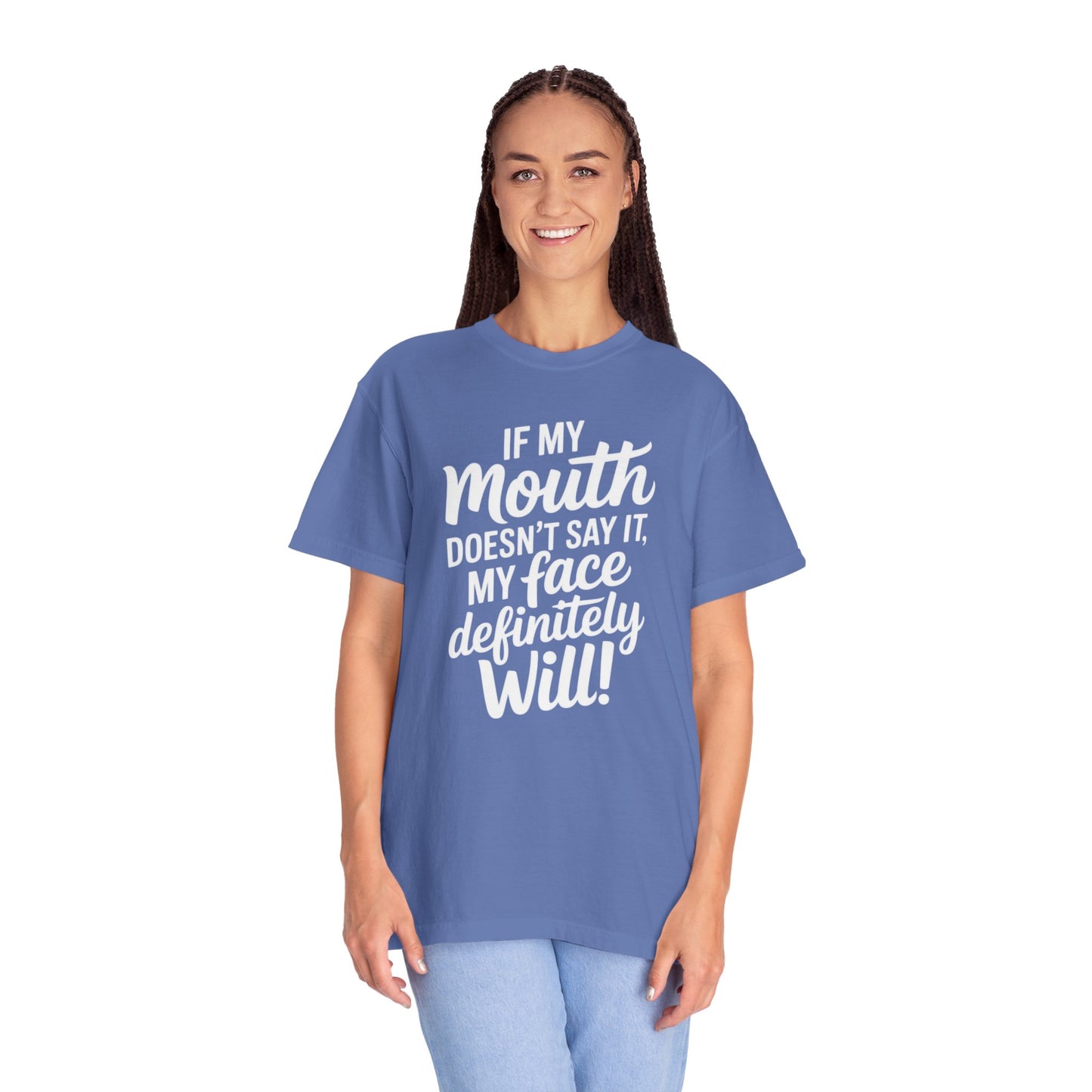 If My Mouth Doesn't Say It Than My Face Defintly Will - Unisex Garment-Dyed T-shirt