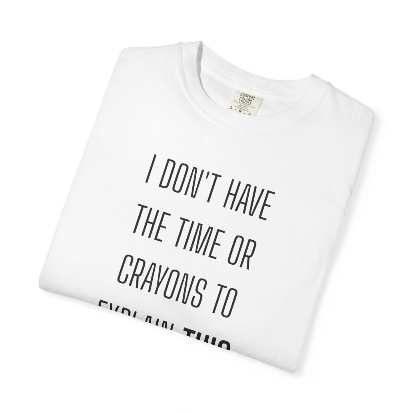 I Don't Have Time - Unisex Garment-Dyed T-shirt