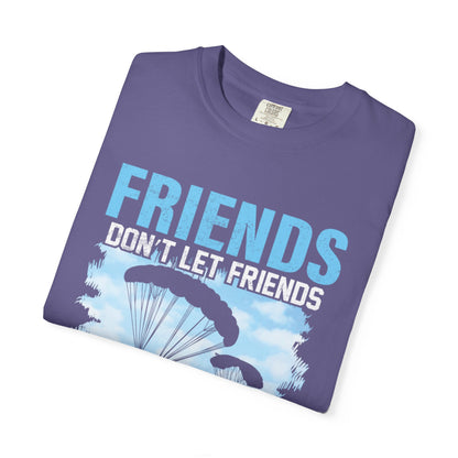 Adventurous Friends Don’t Let Friends Skydive Alone Thrill-Seeker Lifestyle Adventure Enthusiast Skydiving Community Unisex Heavy Cotton T-Shirt