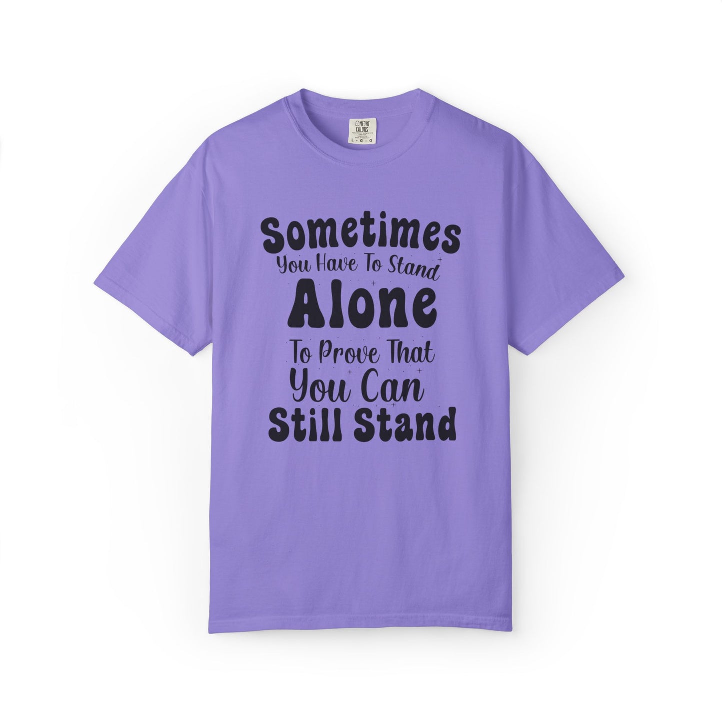 Sometimes You Have To Stand Alone To Proven That You Can Still Stand Motivational Tee Self Confident Be Brave Positivity Unisex Heavy Cotton T-Shirt