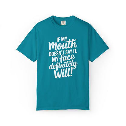 If My Mouth Doesn't Say It Than My Face Defintly Will - Unisex Garment-Dyed T-shirt