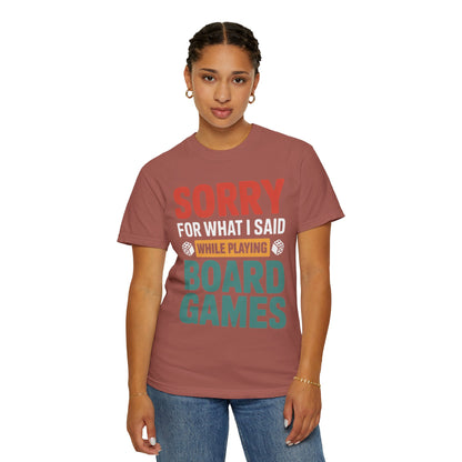 Sorry For What I Said While Playing Board Games- Unisex Garment-Dyed T-shirt