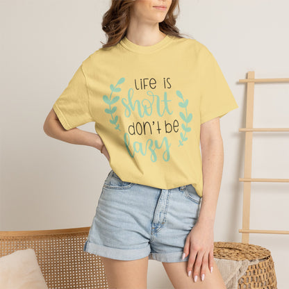 Life Is Short Don’t Be Lazy Adventure Tee Enthusiasm Cherish Moments Positivity Unisex Heavy Cotton T-Shirt